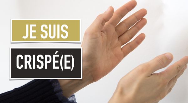 Je suis crispé(e)